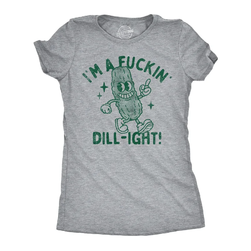 Im A Fuckin Dill ight Women's T Shirt