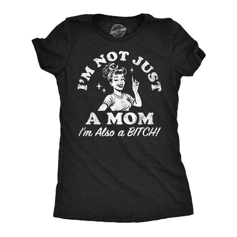 Im Not Just A Mom Im Also A Bitch Women's T Shirt